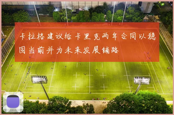 卡拉格建议给卡里克两年合同以稳固当前并为未来发展铺路